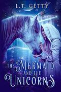 The Mermaid and the Unicorns by L.T. Getty