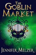 The Goblin Market (Into the Green #1) by Jennifer Melzer