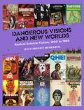 Dangerous Visions and New Worlds: Radical Science Fiction, 1950 to 1985 by Erica L. Satifka