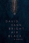 Bright Air Black by David Vann