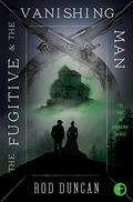 The Fugitive and the Vanishing Man (The Map of Unknown Things #3) by Rod Duncan