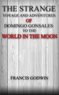 The Strange Voyage and Adventures of Domingo Gonsales to the World in the Moon by Francis Godwin