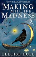Making Midlife Madness by Heloise Hull, Kitty Hendrix