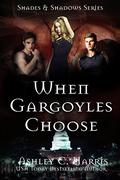 When Gargoyles Choose (Shades & Shadows #2) by Ashley C. Harris