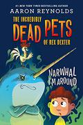 Narwhal I'm Around (The Incredibly Dead Pets of Rex Dexter #2) by Aaron Reynolds