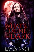 What's Done In the Dark by Layla Nash