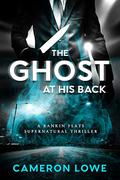 The Ghost at His Back  (Rankin Flats Supernatural Thrillers #1) by Cameron Lowe