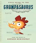 Field Guide to the Grumpasaurus by Edward Hemingway