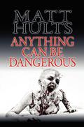 Anything Can Be Dangerous by Matt Hults