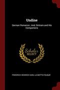 Undine: German Romance ; And, Sintram and His Companions by Friedrich de la Motte Fouqué