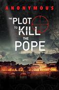 The Plot to Kill the Pope by Anonymous