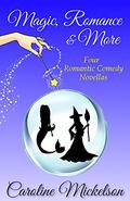Magic, Romance & More: A Collection of Three Paranormal Romantic Comedy Novellas by Caroline Mickelson