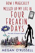 How I Magically Messed Up My Life in Four Freakin' Days by Megan O'Russell