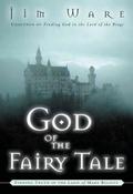 God of the Fairy Tale: Finding Truth in the Land of Make-Believe by Jim Ware