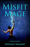 Misfit Mage (Fledgling God #1) by Michael Taggart