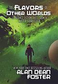 The Flavors of Other Worlds: 13 Science Fiction Tales from a Master Storyteller by Alan Dean Foster