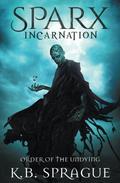 SPARX Incarnation: Order of the Undying (SPARX Incarnation #2) by K.B. Sprague
