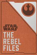 The Rebel Files: Collected Intelligence of the Alliance by Daniel Wallace