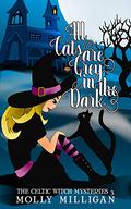 All Cats Are Grey in the Dark (The Celtic Witch Mysteries #3) by Molly Milligan