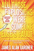All Those Explosions Were Someone Else's Fault: A Novel (Dark/Spark #1) by James Alan Gardner