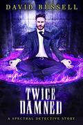 Twice Damned (Spectral Detective #3) by David Bussell