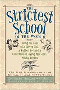 The Strictest School in the World: Being the Tale of a Clever Girl, a Rubber Boy and a Collection of Flying Machines, Mostly Broken by Howard Whitehouse