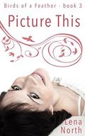 Picture this (Birds of a Feather #3) by Lena North