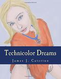 Technicolor Dreams by James J. Caterino
