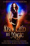 Abducted by Magic (Guardians of Magic #1) by Kelli McCracken