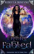 Uniting The Fabled: Enchanting The Fey Book 2 (Enchanting The Fey #2) by Rebecca Bosevski