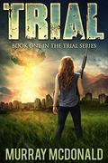 TRIAL: A Post Apocalyptic/Dystopian Thriller  (The Trial Series) by Murray McDonald
