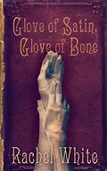 Glove of Satin, Glove of Bone by Rachel White