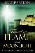 Found in Flame and Moonlight (Highland Legends #3) by Kat Bastion