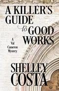 A Killer's Guide to Good Works (Val Cameron #2) by Shelley Costa