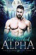 Cold-Blooded Alpha: A Bully Wolf Shifter Romance by Eve Bale