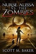 Nurse Alissa vs. the Zombies (Nurse Alissa vs. the Zombies #1) by Scott M. Baker