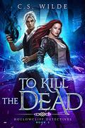 To Kill the Dead by C.S. Wilde