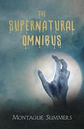 The Supernatural Omnibus: Being a Collection of Stories of Apparitions, Witchcraft, Werewolves, Diabolism, Necromancy, Satanism, Divination, Sorcery, Goetry, Voodoo, Possession, Occult, Doom and Destiny by Montague Summers