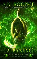 Reigning: A Reverse Harem Series by A.K. Koonce