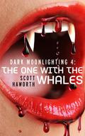 Dark Moonlighting 4: The One with the Whales (Dark Moonlighting #4) by Scott Haworth