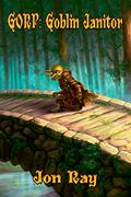 Gorp: Goblin Janitor (Gorp the Goblin #1) by Jon Ray