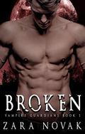 Broken: A Dark Vampire Romance (Vampire Guardians #1) by Zara Novak