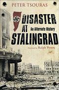 Disaster at Stalingrad: An Alternate History by Peter G. Tsouras