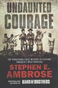 Undaunted Courage: The Pioneering First Mission to Explore America's Wild Frontier by Stephen E. Ambrose