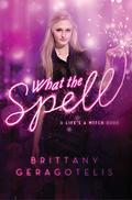What the Spell (Life's a Witch #1) by Brittany Geragotelis