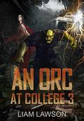 An Orc at College 3 (An Orc at College #3) by Liam Lawson