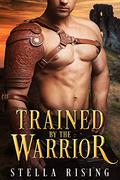 Trained by the Warrior by Stella Rising