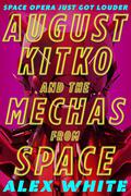 August Kitko and the Mechas from Space (The Starmetal Symphony #1) by Alex White