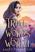 A Trial of Words and Worth: a fairytale retelling by Amity Thompson