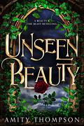 Unseen Beauty: a beauty and the beast retelling by Amity Thompson